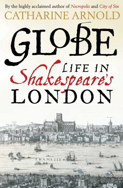 Globe, Life in Shakespeare's London 9781471125706 Catharine Arnold