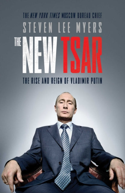 New Tsar, The Rise and Reign of Vladimir Putin 9781471130649 Steven Lee Myers