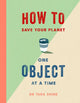 Book cover of: How to Save Your Planet One Object at a Time. By: Tara Shine
