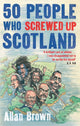 Book cover of: 50 People Who Screwed Up Scotland. By: Allan Brown