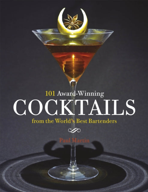 Book cover of: 101 Award-Winning Cocktails from the World's Best Bartenders. By: Paul Martín