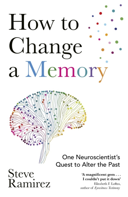 How to Change a Memory, One Neuroscientist’s Quest to Alter the Past 9781472141743 Steve Ramirez