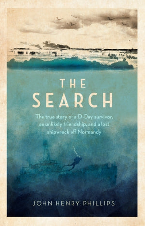 Search, The true story of a D-Day survivor, an unlikely friendship, and a lost shipwreck off Normandy