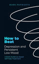 Book cover of: How to Beat Depression and Persistent Low Mood. By: Mark Papworth