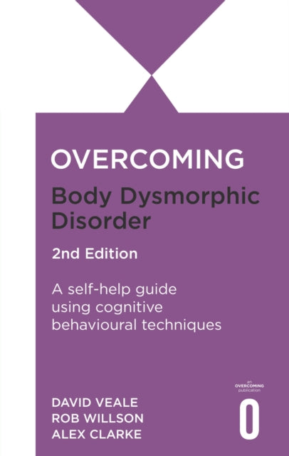 Overcoming Body Dysmorphic Disorder 2nd Edition, A self-help guide using cognitive behavioural techniques 9781472148476 Rob Willson