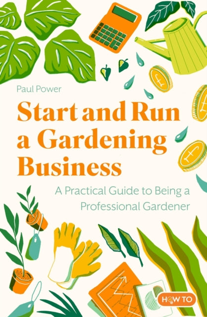 Book cover of: Start and Run a Gardening Business, 5th Edition. By: Paul Power
