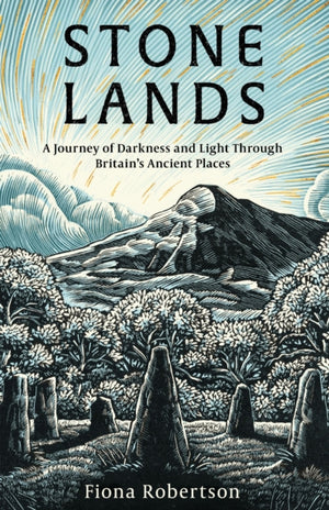 Stone Lands, A Journey of Darkness and Light Through Britain’s Ancient Places