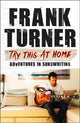 Book cover of: Try This At Home: Adventures in songwriting. By: Frank Turner