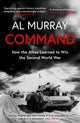 Command, How the Allies Learned to Win the Second World War 9781472284631 Al Murray