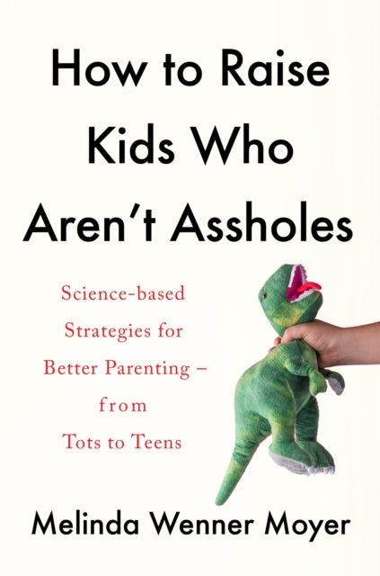Book cover of: How to Raise Kids Who Aren't Assholes. By: Melinda Wenner Moyer