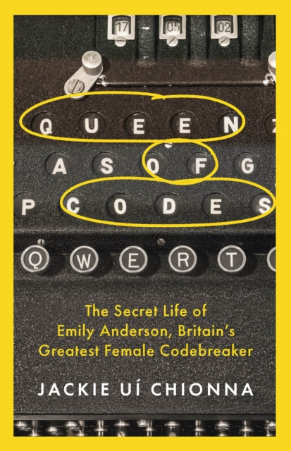 Queen of Codes, The Secret Life of Emily Anderson, Britain's Greatest Female Code Breaker 9781472295507 Jackie Ui Chionna
