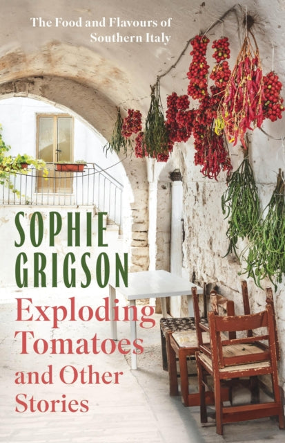 Exploding Tomatoes and Other Stories, The Food and Flavours of Southern Italy 9781472296306 Sophie Grigson
