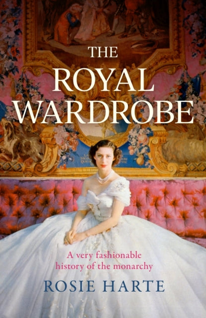 Book cover of: Royal Wardrobe: peek into the wardrobes of history's most fashionable royals. By: Rosie Harte