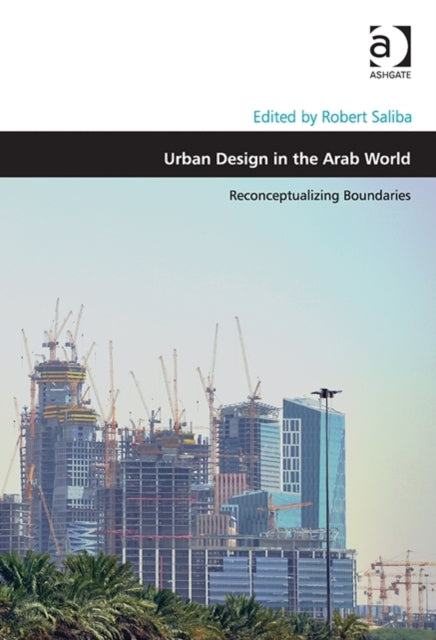 Book cover of: Urban Design in the Arab World. By: Robert Saliba