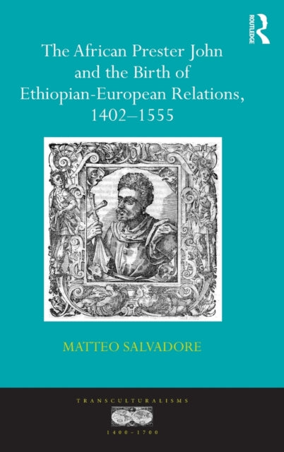 Book cover of: African Prester John and the Birth of Ethiopian-European Relations, 1402-1555. By: Matteo Salvadore