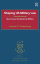 Book cover of: Shaping US Military Law. By: Joshua E. Kastenberg