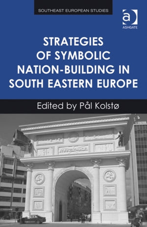 Strategies of Symbolic Nation-building in South Eastern Europe