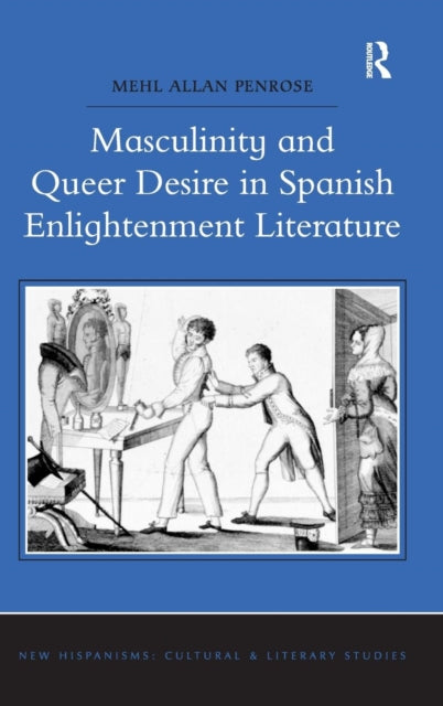Book cover of: Masculinity and Queer Desire in Spanish Enlightenment Literature. By: Mehl Allan Penrose