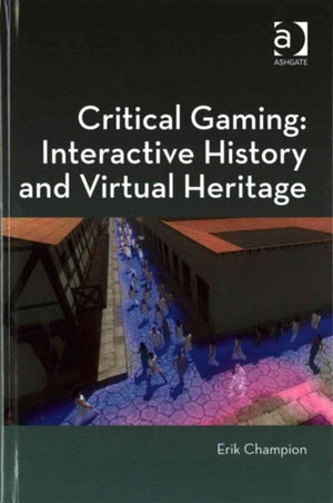 Critical Gaming: Interactive History and Virtual Heritage