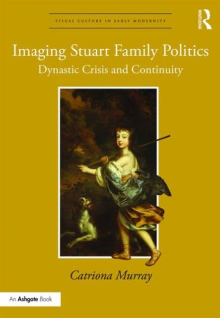 Book cover of: Imaging Stuart Family Politics. By: Catriona Murray