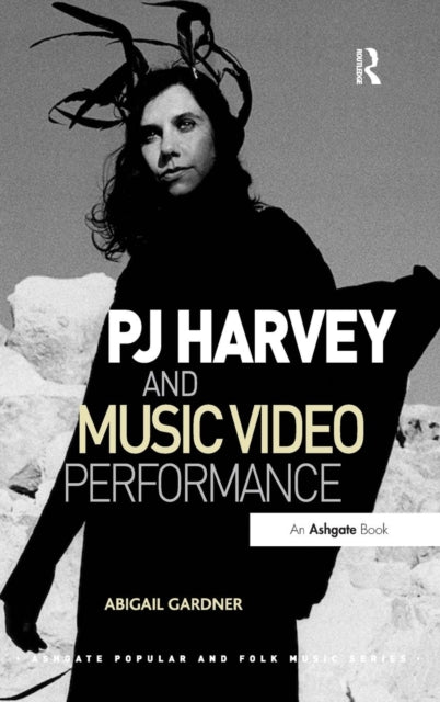 Book cover of: PJ Harvey and Music Video Performance. By: Abigail Gardner