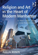 Book cover of: Religion and Art in the Heart of Modern Manhattan. By: Aaron Rosen