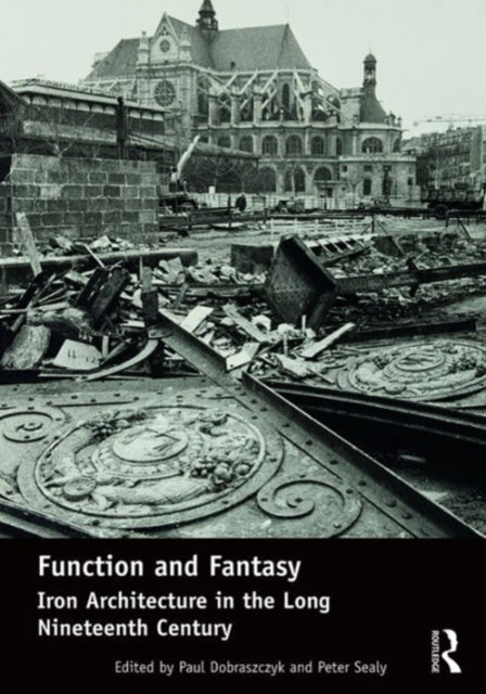 Book cover of: Function and Fantasy: Iron Architecture in the Long Nineteenth Century. By: Paul Dobraszczyk