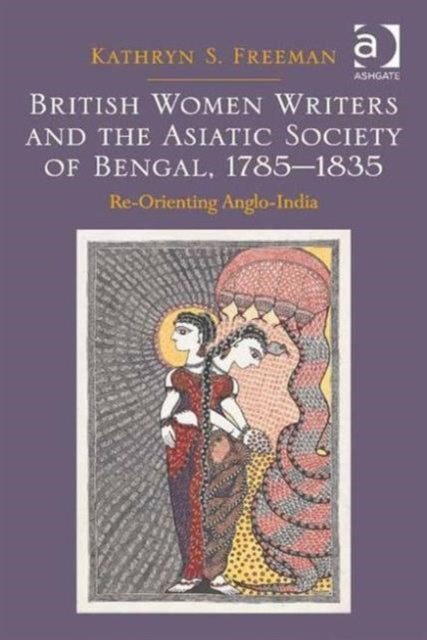 Book cover of: British Women Writers and the Asiatic Society of Bengal, 1785-1835. By: Kathryn S. Freeman