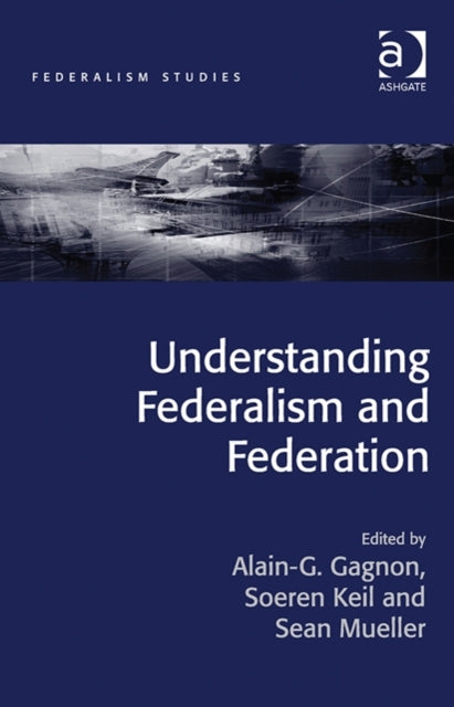 Book cover of: Understanding Federalism and Federation. By: Alain Gagnon