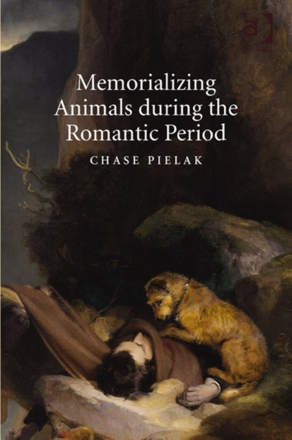 Book cover of: Memorializing Animals during the Romantic Period. By: Chase Pielak