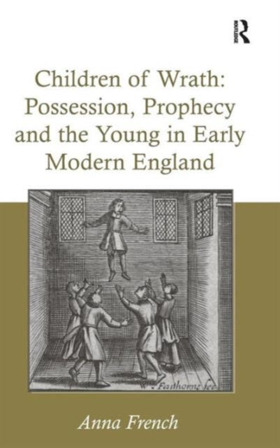 Book cover of: Children of Wrath: Possession, Prophecy and the Young in Early Modern England. By: Anna French