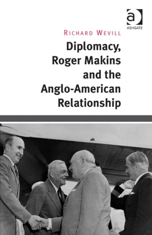 Diplomacy, Roger Makins and the Anglo-American Relationship