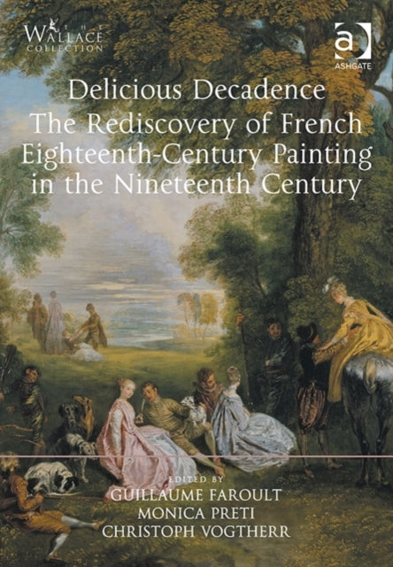 Book cover of: Delicious Decadence – The Rediscovery of French Eighteenth-Century Painting in the Nineteenth Century. By: Guillaume Faroult