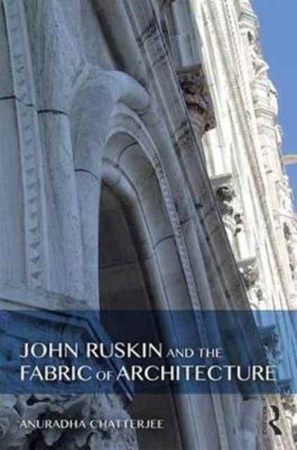 Book cover of: John Ruskin and the Fabric of Architecture. By: Anuradha Chatterjee