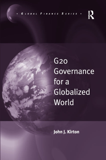 Book cover of: G20 Governance for a Globalized World. By: John J. Kirton