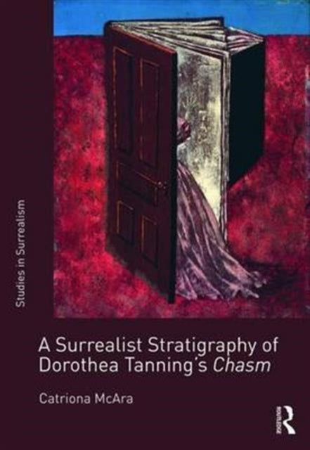 Book cover of: Surrealist Stratigraphy of Dorothea Tanning’s Chasm. By: Catriona McAra
