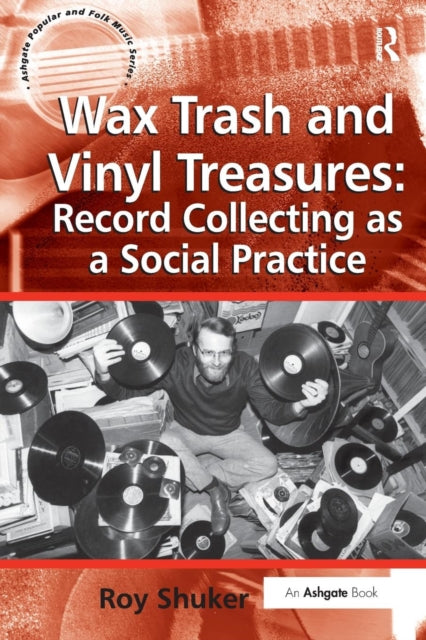 Book cover of: Wax Trash and Vinyl Treasures: Record Collecting as a Social Practice. By: Roy Shuker