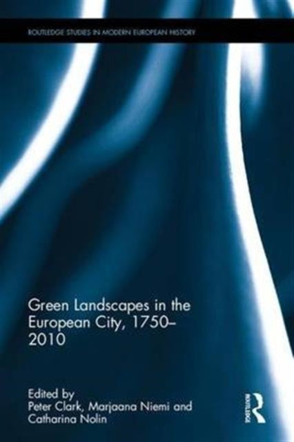 Book cover of: Green Landscapes in the European City, 1750–2010. By: Peter Clark