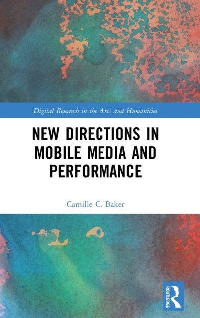Book cover of: New Directions in Mobile Media and Performance. By: Camille Baker