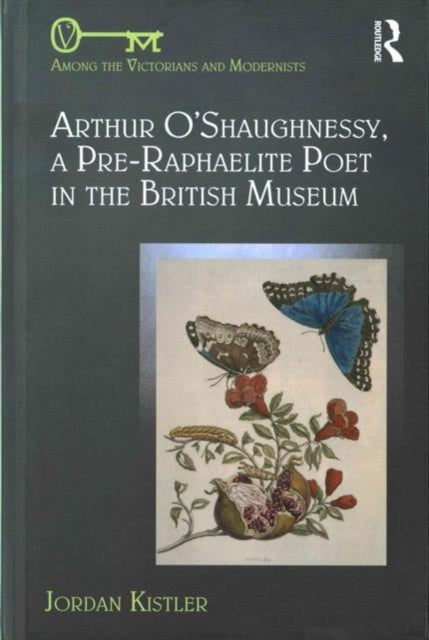 Book cover of: Arthur O'Shaughnessy, A Pre-Raphaelite Poet in the British Museum. By: Jordan Kistler