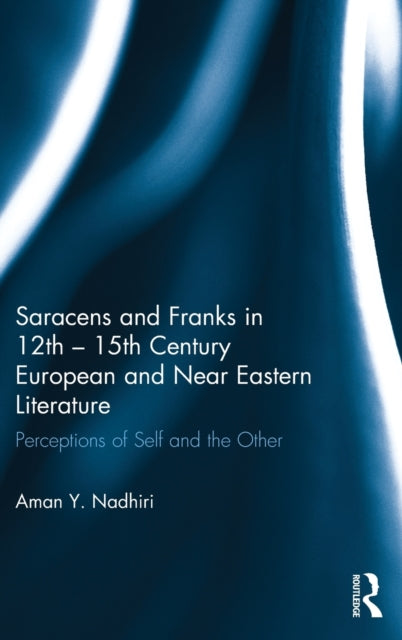 Book cover of: Saracens and Franks in 12th - 15th Century European and Near Eastern Literature. By: Aman Y. Nadhiri