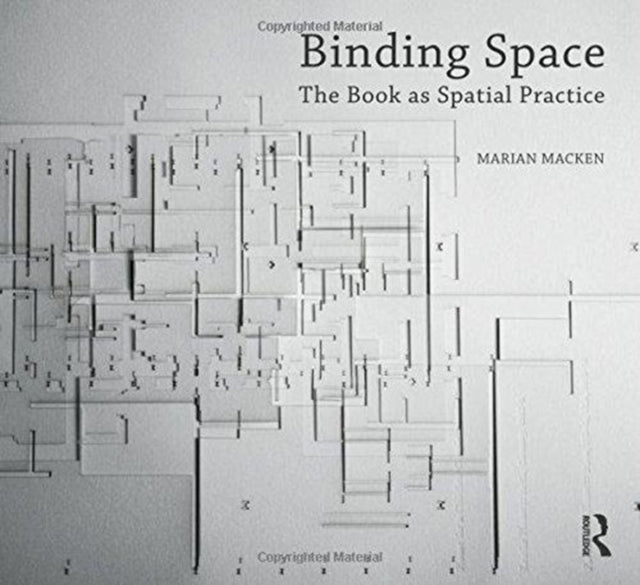 Book cover of: Binding Space: The Book as Spatial Practice. By: Marian Macken