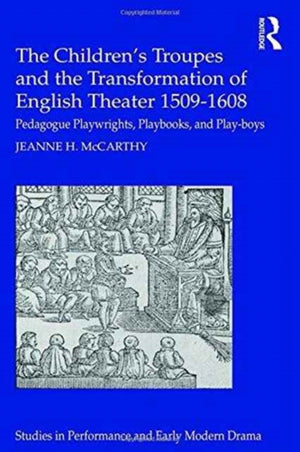 The Children's Troupes and the Transformation of English Theater 1509-1608