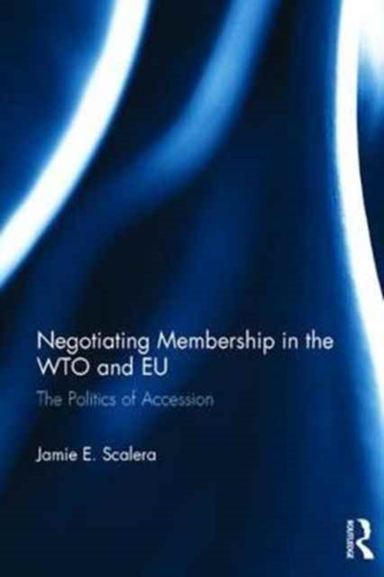 Book cover of: Negotiating Membership in the WTO and EU. By: Jamie E. Scalera