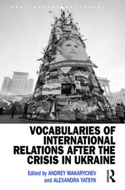 Book cover of: Vocabularies of International Relations after the Crisis in Ukraine. By: Andrey Makarychev Alexandra Ya