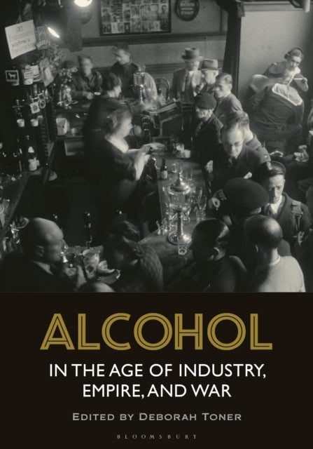 Book cover of: Alcohol in the Age of Industry, Empire, and War. By: Deborah Toner