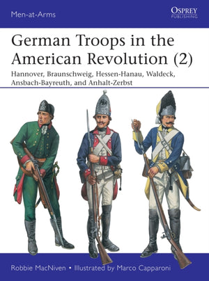 German Troops in the American Revolution (2), Hannover, Braunschweig, Hessen-Hanau, Waldeck, Ansbach-Bayreuth, and Anhalt-Zerbst