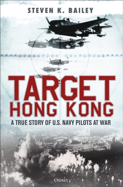 Target Hong Kong, A true story of U.S. Navy pilots at war 9781472860101 Steven K. Bailey