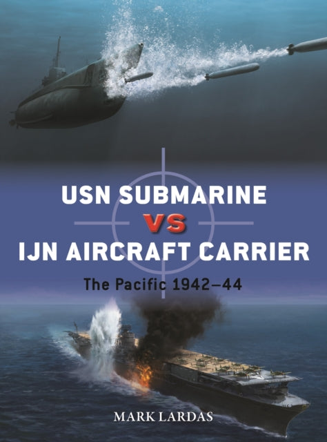 USN Submarine vs IJN Aircraft Carrier, The Pacific 1942–44 9781472862204 Mark Lardas