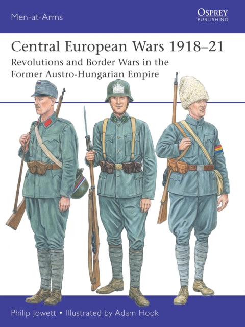 Central European Wars 1918–21, Revolutions and Border Wars in the Former Austro-Hungarian Empire 9781472867155 Philip Jowett